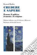 Credere e sapere. Pensare il politico, il morale e il religioso libro