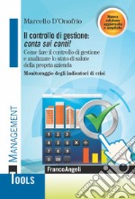 Il controllo di gestione: conta sui conti! Come fare il controllo di gestione e analizzare lo stato di salute della propria azienda. Monitoraggio degli indicatori di crisi. Ediz. ampliata libro