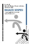 Ragazzi sospesi. I neomaggiorenni stranieri verso l'autonomia libro