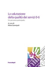 La valutazione della qualità dei servizi 0-6. Un percorso partecipato libro