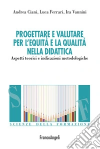 Progettare e valutare per l'equità e la qualità nella didattica. Aspetti teorici e indicazioni metodologiche
