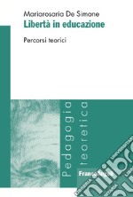 Libertà in educazione. Percorsi teorici libro