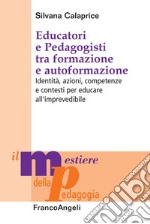 Educatori e pedagogisti tra formazione e autoformazione. Identità, azioni, competenze e contesti per educare all'imprevedibile