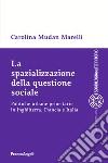 La spazializzazione della questione sociale. Politiche urbane prioritarie in Inghilterra, Francia e Italia libro