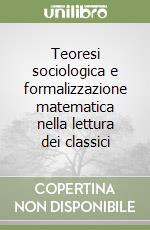 Teoresi sociologica e formalizzazione matematica nella lettura dei classici