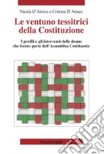 Le ventuno tessitrici della Costituzione. I profili e gli interventi delle donne che fecero parte dell'Assemblea Costituente libro