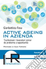 Active ageing in azienda. Trasformare i lavoratori senior da problema a opportunità libro