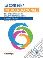 La consegna intergenerazionale. Tra sfide emergenti e nuove responsabilità libro