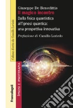 Il magico incontro. Dalla fisica quantistica all'ipnosi quantica: una prospettiva innovativa libro