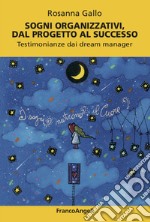 Sogni organizzativi, dal progetto al successo. Testimonianze dai dream manager libro