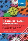Il business process management. Gestire i processi aziendali con un approccio olistico per creare valore e facilitare la trasformazione digitale libro