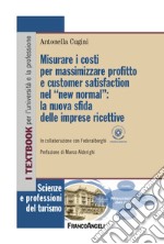 Misurare i costi per massimizzare profitto e customer satisfaction nel «new normal»: la nuova sfida delle imprese ricettive libro