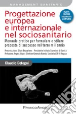 Progettazione europea e internazionale nel sociosanitario. Manuale pratico per formulare e stilare proposte di successo nel terzo millennio. Nuova ediz.