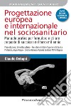 Progettazione europea e internazionale nel sociosanitario. Manuale pratico per formulare e stilare proposte di successo nel terzo millennio. Nuova ediz. libro di Detogni Claudio