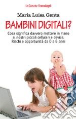 Bambini digitali? Cosa significa davvero mettere in mano ai nostri piccoli cellulari e device. Rischi e opportunità da 0 a 6 anni libro