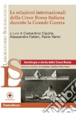 Le relazioni internazionali della Croce Rossa Italiana durante la Grande Guerra libro