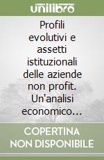 Profili evolutivi e assetti istituzionali delle aziende non profit. Un'analisi economico aziendale