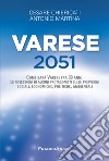 Varese 2051. Come sarà Varese fra 30 anni. Le riflessioni di alcuni protagonisti sulle previsioni sociali, economiche, politiche, ambientali libro