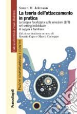 La teoria dell'attaccamento in pratica. La terapia focalizzata sulle emozioni (EFT) nel setting individuale, di coppia e familiare libro