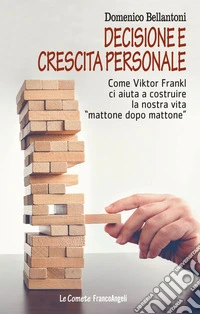 Decisione e crescita personale. Come Viktor Frankl ci aiuta a costruire la nostra vita «mattone dopo mattone»