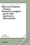 Mantova Cattedra Unesco. Ricerche e progetti per le città patrimonio dell'umanità libro