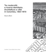 Tra modernità e ricerca identitaria. Architettura e città in Colombia, 1920-1970 libro