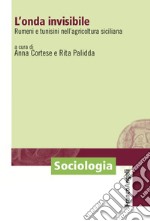 L'onda invisibile. Rumeni e tunisini nell'agricoltura siciliana libro