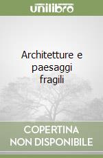 Architetture e paesaggi fragili libro