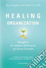 Healing organization. Risvegliare la coscienza del business per salvare il mondo