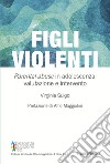 Figli violenti. «Parental abuse» in adolescenza: valutazione e intervento libro