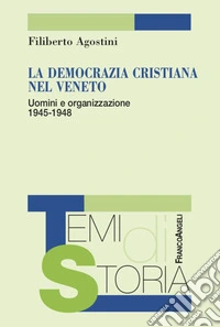 La Democrazia Cristiana nel Veneto. Uomini e organizzazione 1945-1948