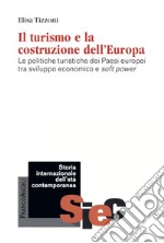 Il turismo e la costruzione dell'Europa. Le politiche turistiche dei Paesi europei tra sviluppo economico e soft power libro