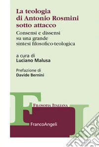 La teologia di Antonio Rosmini sotto attacco. Consensi e dissensi su una grande sintesi filosofico-teologica