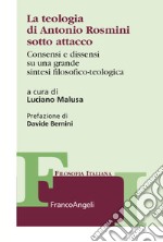 La teologia di Antonio Rosmini sotto attacco. Consensi e dissensi su una grande sintesi filosofico-teologica libro