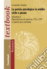 La perizia psicologica in ambito civile e penale. Vol. 2: Esposizione di perizie, CTU, CTP e pareri pro-veritate libro