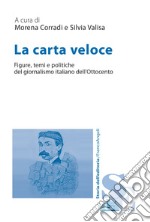 La carta veloce. Figure, temi e politiche del giornalismo italiano dell'Ottocento libro