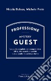 Professione Mystery Guest. La guida completa per comprendere chi è, che cosa fa e perché la sua analisi è così importante libro