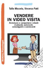 Vendere in video visita. Avvicinare e conquistare i clienti risultando autorevoli, coinvolgenti e convincenti libro