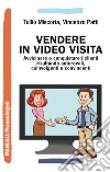 Vendere in video visita. Avvicinare e conquistare i clienti risultando autorevoli, coinvolgenti e convincenti libro di Miscoria Tullio Patti Vincenzo