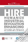 Hire. Humanize Industrial Revolution Enhancing. Tendenze del mercato del lavoro per il XXI secolo libro di Fontana R. (cur.)