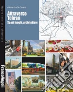 Attraverso Tehran. Spazi, luoghi, architetture libro