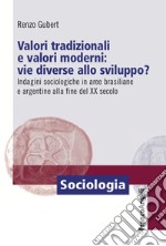 Valori tradizionali e valori moderni: vie diverse allo sviluppo? Indagini sociologiche in aree brasiliane e argentine alla fine del XX secolo libro