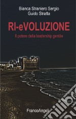 Ri-evoluzione. Il potere della leadership gentile