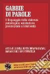 Gabbie di parole. Il linguaggio della violenza psicologica: valutazione, prevenzione e intervento libro