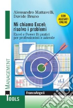 Mi chiamo Excel: risolvo i problemi. Excel e Power Bi pratici per professionisti e aziende. Con Contenuto digitale per download e accesso on line