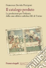 Il catalogo perduto. La produzione per l'infanzia della casa editrice cattolica SEI di Torino