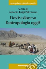 Dov'è e dove va l'antropologia oggi? libro