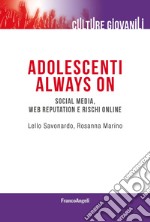 Adolescenti always on. Social media, web reputation e rischi online libro