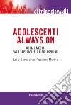 Adolescenti always on. Social media, web reputation e rischi online libro