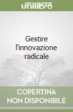 Gestire l'innovazione radicale libro